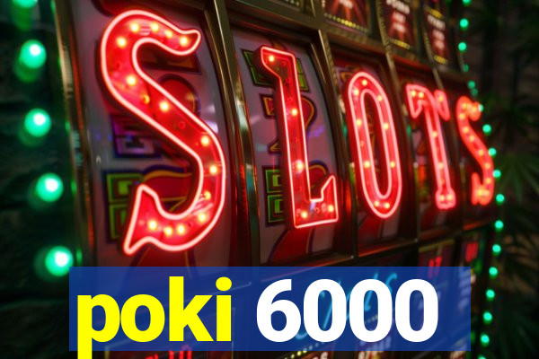 poki 6000